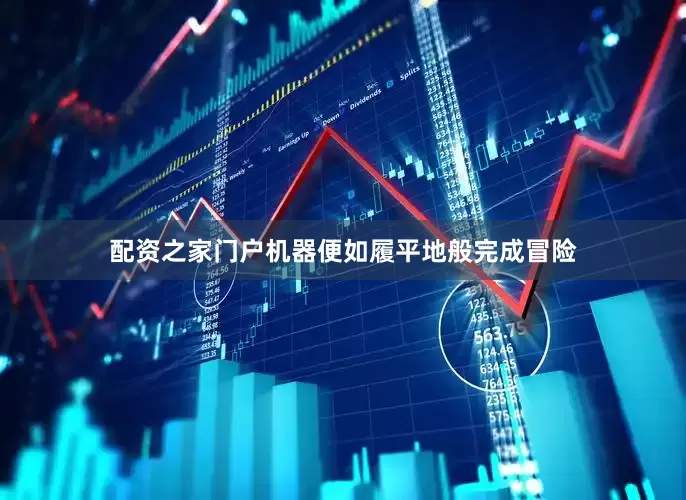 配资之家门户机器便如履平地般完成冒险