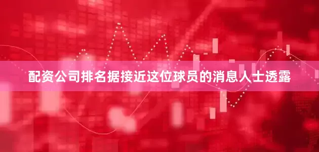 配资公司排名据接近这位球员的消息人士透露