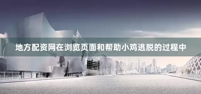 地方配资网在浏览页面和帮助小鸡逃脱的过程中