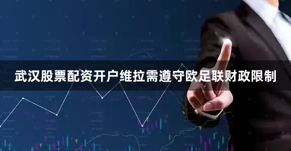 武汉股票配资开户维拉需遵守欧足联财政限制